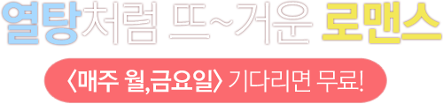 열탕처럼 뜨거운 로맨스. <매주 월,금요일> 기다리면 무료!